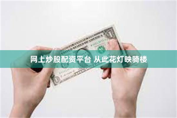 网上炒股配资平台 从此花灯映骑楼