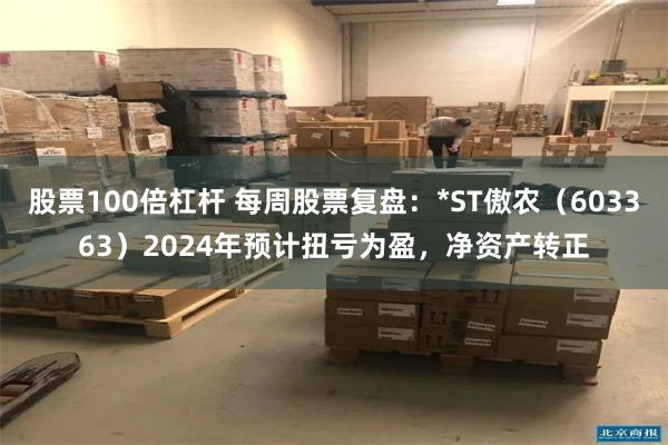 股票100倍杠杆 每周股票复盘：*ST傲农（603363）2024年预计扭亏为盈，净资产转正